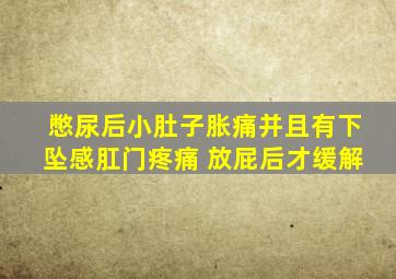 憋尿后小肚子胀痛并且有下坠感肛门疼痛 放屁后才缓解